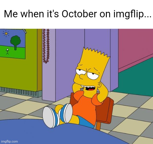 Spooky season starts | Me when it's October on imgflip... | image tagged in bart relaxing,october,halloween,so true,simpsons | made w/ Imgflip meme maker
