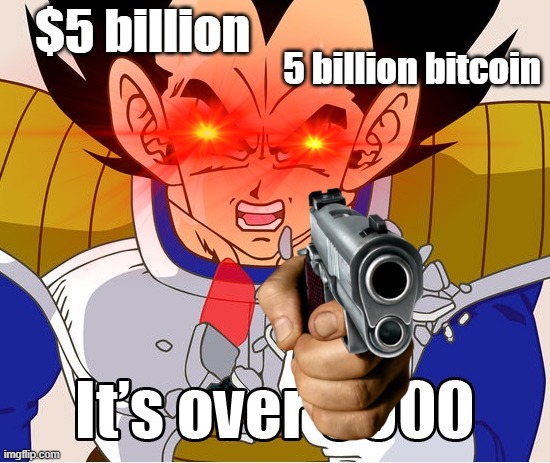 It's over 9000! (Dragon Ball Z) (Newer Animation) | $5 billion; 5 billion bitcoin | image tagged in it's over 9000 dragon ball z newer animation | made w/ Imgflip meme maker