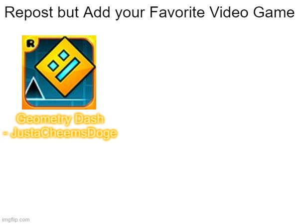 Repost but Add your Favorite Video Game; Geometry Dash
- JustaCheemsDoge | image tagged in repost | made w/ Imgflip meme maker