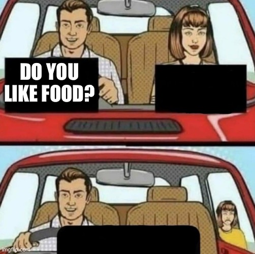 do you like | DO YOU LIKE FOOD? | image tagged in do you like | made w/ Imgflip meme maker