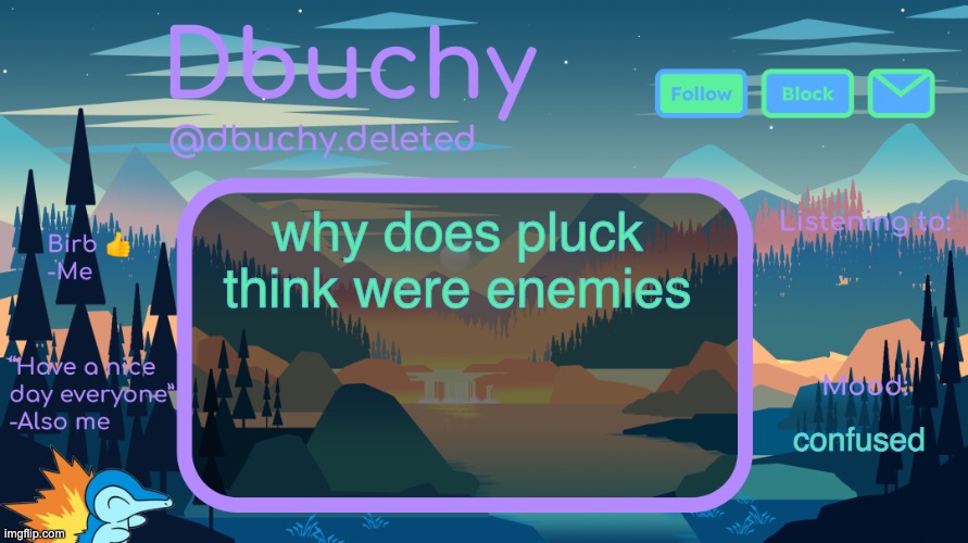 yall it was a joke i would never actually block someone | why does pluck think were enemies; confused | image tagged in dbuchy announcement temp | made w/ Imgflip meme maker