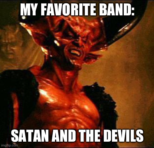 MY FAVORITE BAND: SATAN AND THE DEVILS | image tagged in satan | made w/ Imgflip meme maker