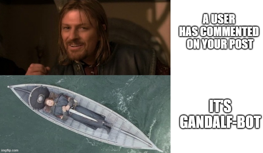 a user has commented on your post | A USER HAS COMMENTED
 ON YOUR POST; IT'S GANDALF-BOT | image tagged in lotr,boromir,reddit,comment | made w/ Imgflip meme maker
