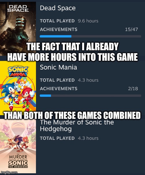 Dead Space talk time. | THE FACT THAT I ALREADY HAVE MORE HOURS INTO THIS GAME; THAN BOTH OF THESE GAMES COMBINED | made w/ Imgflip meme maker