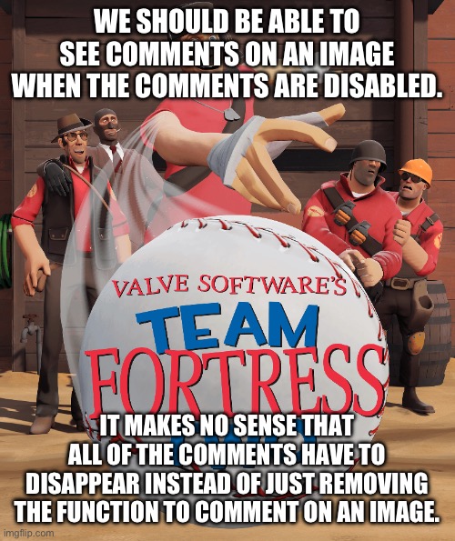 Not even reddit does this | WE SHOULD BE ABLE TO SEE COMMENTS ON AN IMAGE WHEN THE COMMENTS ARE DISABLED. IT MAKES NO SENSE THAT ALL OF THE COMMENTS HAVE TO DISAPPEAR INSTEAD OF JUST REMOVING THE FUNCTION TO COMMENT ON AN IMAGE. | made w/ Imgflip meme maker