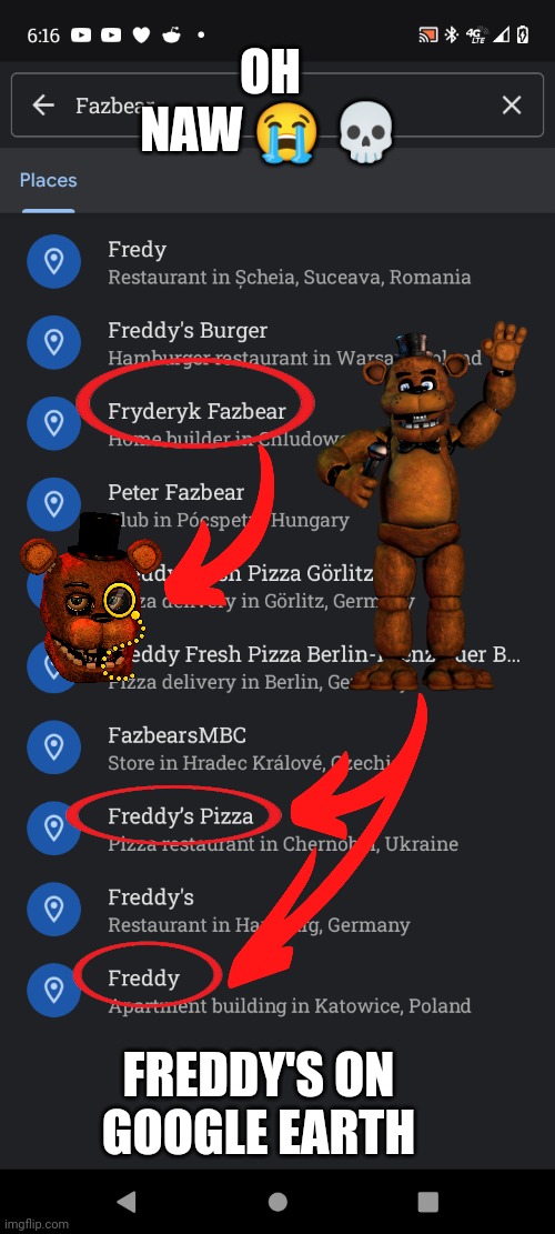 FNAF in Google Earth | OH NAW 😭 💀; FREDDY'S ON GOOGLE EARTH | image tagged in what,fnaf | made w/ Imgflip meme maker