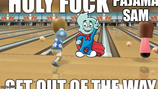 holy fuck X get out of the way | PAJAMA SAM | image tagged in holy fuck x get out of the way | made w/ Imgflip meme maker