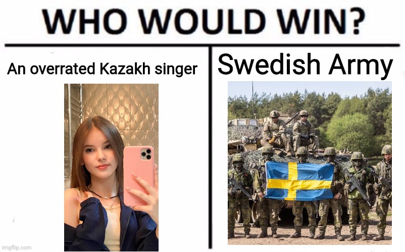 Daneliya Tuleshova vs. Swedish Army | An overrated Kazakh singer; Swedish Army | image tagged in memes,who would win,daneliya tuleshova sucks,sweden,army | made w/ Imgflip meme maker