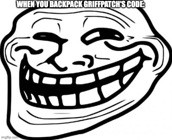 Troll Face Meme | WHEN YOU BACKPACK GRIFFPATCH'S CODE: | image tagged in memes,troll face,funny | made w/ Imgflip meme maker