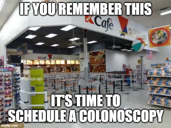 If You Remember This... | IF YOU REMEMBER THIS; IT'S TIME TO SCHEDULE A COLONOSCOPY | image tagged in funny,butt,cancer,ass,kmart | made w/ Imgflip meme maker