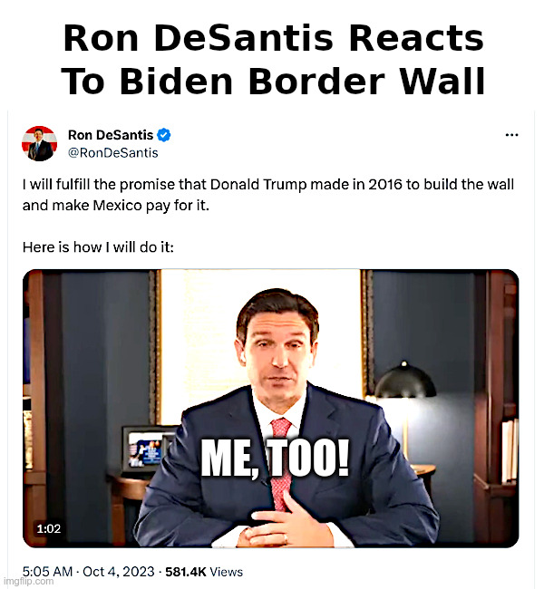 Ron DeSantis Reacts To Biden Border Wall | image tagged in joe biden,open borders,i will build a wall,now,ron desantis,me too | made w/ Imgflip meme maker