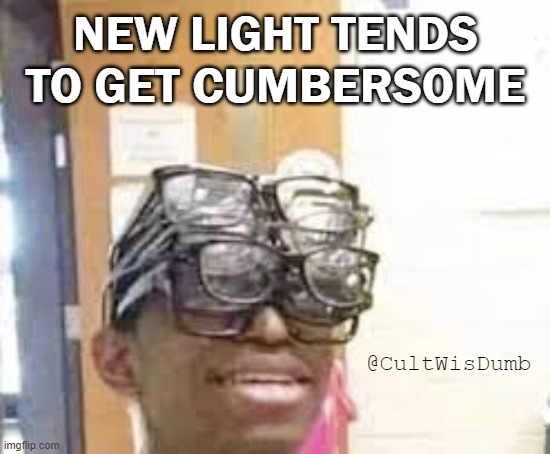 New Light Glasses | NEW LIGHT TENDS TO GET CUMBERSOME; @CultWisDumb | image tagged in multiple glasses guy,jehovah's witness,jehovah's witnesses | made w/ Imgflip meme maker