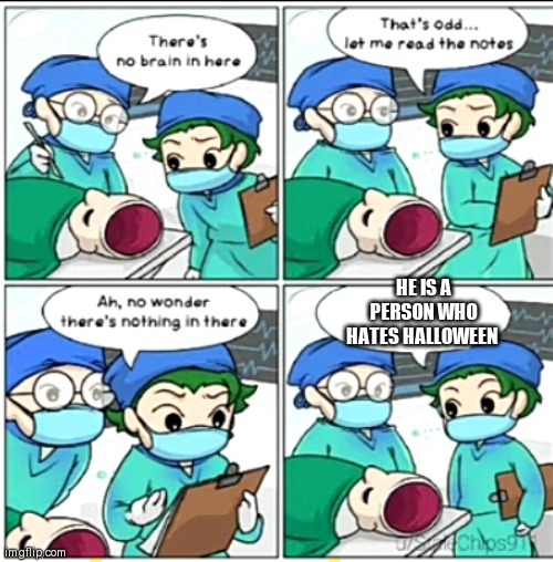 nobody hates halloween. i will find you if you do.... | HE IS A PERSON WHO HATES HALLOWEEN | image tagged in there's no brain here | made w/ Imgflip meme maker