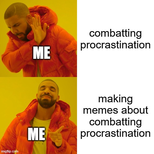 Drake Hotline Bling | combatting procrastination; ME; making memes about combatting procrastination; ME | image tagged in memes,drake hotline bling,procrastination,procrastinate | made w/ Imgflip meme maker