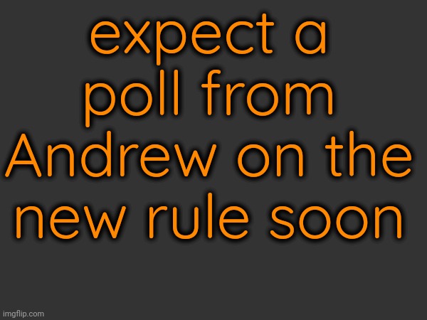 expect a poll from Andrew on the new rule soon | made w/ Imgflip meme maker
