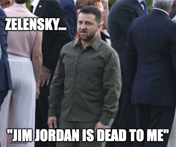 zelensky v. jim jordan | ZELENSKY... "JIM JORDAN IS DEAD TO ME" | made w/ Imgflip meme maker