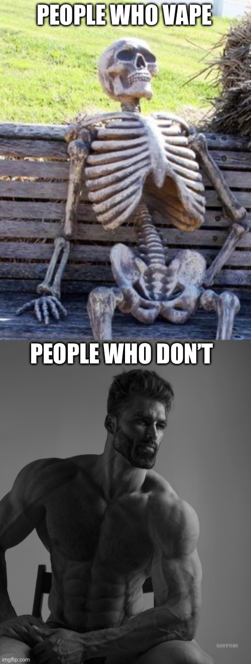 ;) | PEOPLE WHO VAPE; PEOPLE WHO DON’T | image tagged in memes,waiting skeleton,giga chad | made w/ Imgflip meme maker