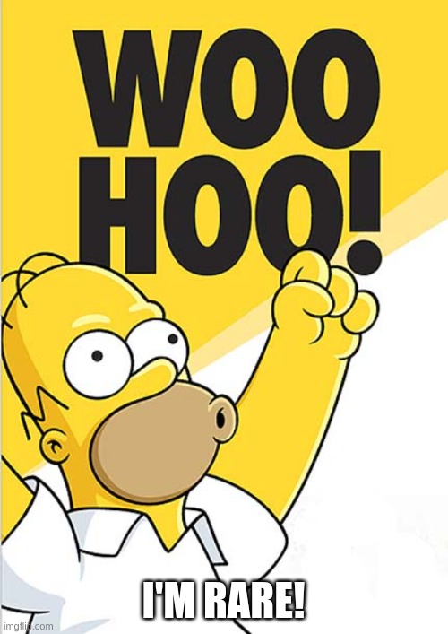 homer woohoo | I'M RARE! | image tagged in homer woohoo | made w/ Imgflip meme maker