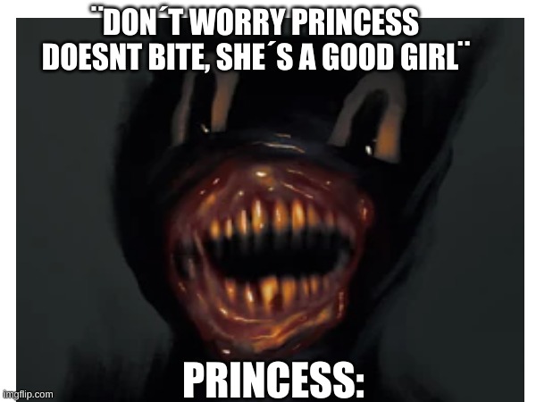 ¨DON´T WORRY PRINCESS DOESNT BITE, SHE´S A GOOD GIRL¨; PRINCESS: | made w/ Imgflip meme maker