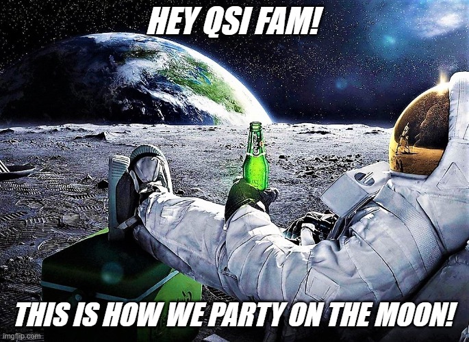 QSI SPACE PARTY | HEY QSI FAM! THIS IS HOW WE PARTY ON THE MOON! | image tagged in astronaut drinking beer watching earth 1 | made w/ Imgflip meme maker
