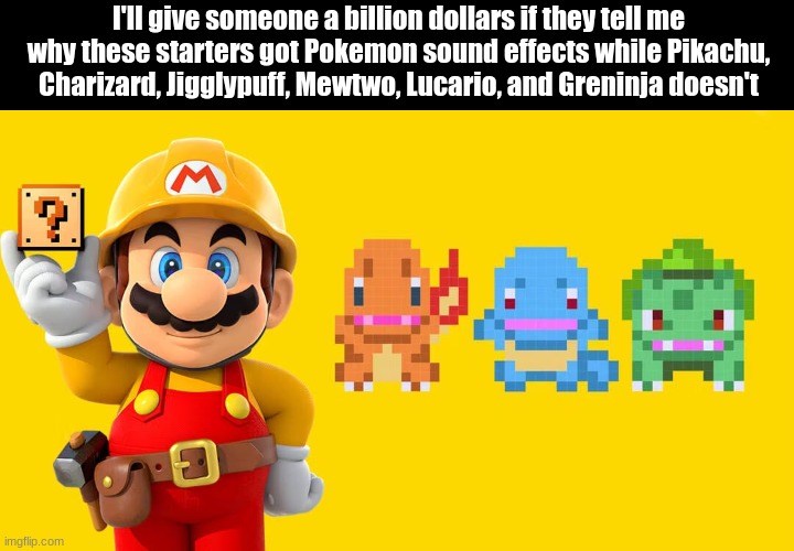 Super Mario Maker 2 mystery | I'll give someone a billion dollars if they tell me why these starters got Pokemon sound effects while Pikachu, Charizard, Jigglypuff, Mewtwo, Lucario, and Greninja doesn't | image tagged in super mario,nintendo,super smash bros,video games,gaming | made w/ Imgflip meme maker
