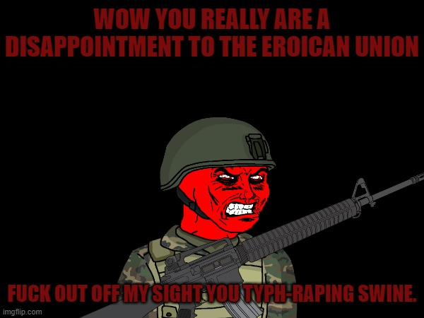 Wojak Enraged Eroican Soldier Asks You Fuck Out of His Sight Blank Meme Template