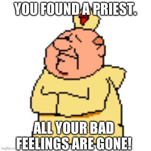 YOU FOUND A PRIEST. ALL YOUR BAD FEELINGS ARE GONE! | image tagged in priest | made w/ Imgflip meme maker