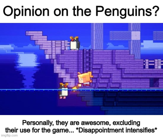 ... | Opinion on the Penguins? Personally, they are awesome, excluding their use for the game... *Disappointment intensifies* | made w/ Imgflip meme maker