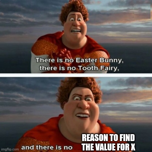 TIGHTEN MEGAMIND "THERE IS NO EASTER BUNNY" | REASON TO FIND THE VALUE FOR X | image tagged in tighten megamind there is no easter bunny | made w/ Imgflip meme maker