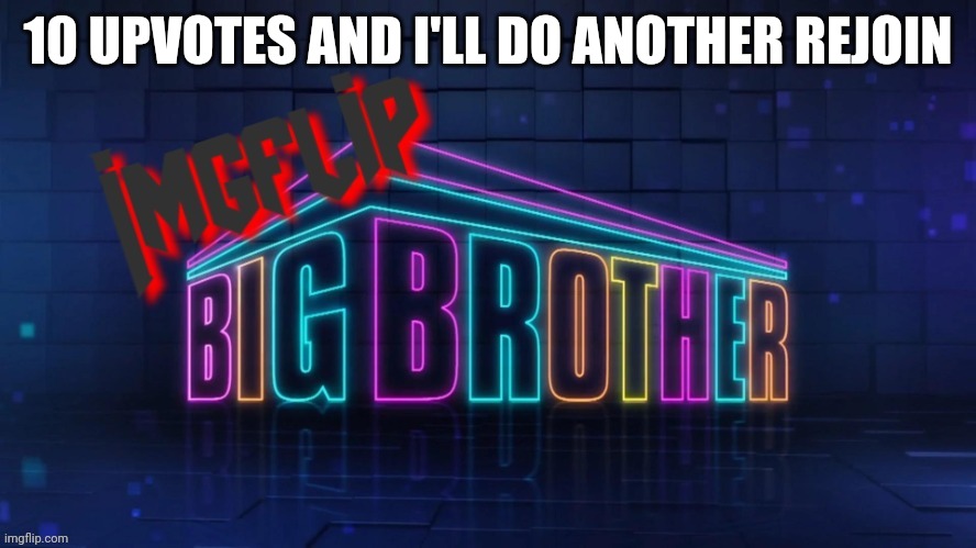 I will if that happens | 10 UPVOTES AND I'LL DO ANOTHER REJOIN | image tagged in imgflip big brother 2 logo | made w/ Imgflip meme maker