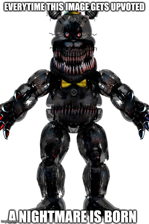 Let's have an army of nightmares | EVERYTIME THIS IMAGE GETS UPVOTED; A NIGHTMARE IS BORN | image tagged in memes,fnaf | made w/ Imgflip meme maker