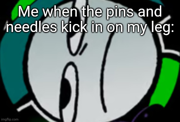 Poor circulation sure is fun...... | Me when the pins and needles kick in on my leg: | image tagged in lateral's honest reaction,idk stuff s o u p carck | made w/ Imgflip meme maker
