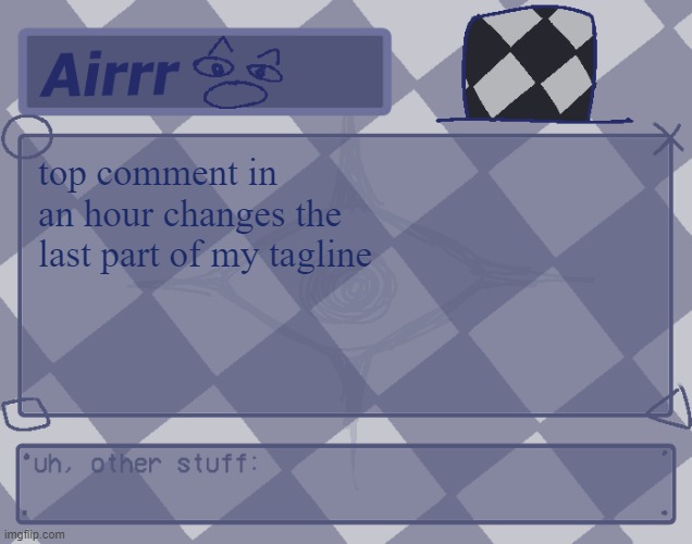 also font still no work | top comment in  an hour changes the last part of my tagline | image tagged in temp for me o made by myself hsajfhg me meme generator | made w/ Imgflip meme maker