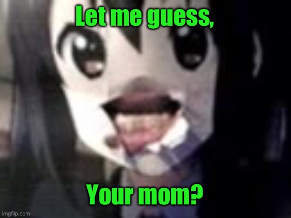guh | Let me guess, Your mom? | image tagged in guh | made w/ Imgflip meme maker