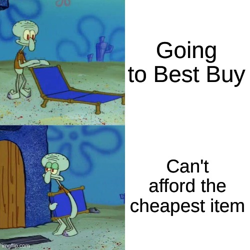 Pft, "Best Buy", my butthole. | Going to Best Buy; Can't afford the cheapest item | image tagged in squidward chair,funny,relatable,memes | made w/ Imgflip meme maker