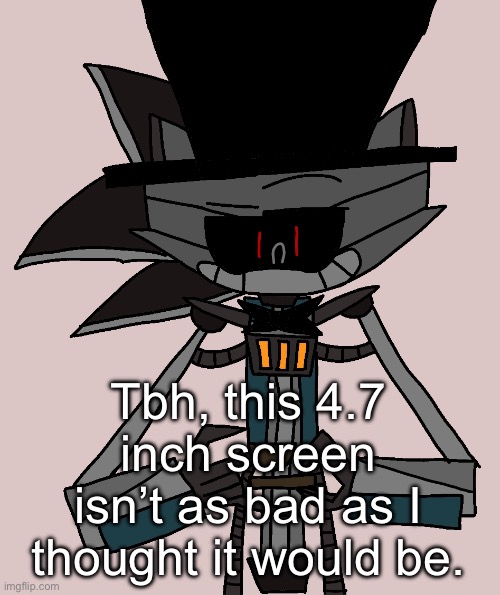 Actually feels nicer than a bigger phone | Tbh, this 4.7 inch screen isn’t as bad as I thought it would be. | image tagged in bri'ish sonic bot | made w/ Imgflip meme maker