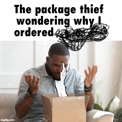 i think i was on drugs 10 months ago | The package thief wondering why I ordered | made w/ Imgflip meme maker