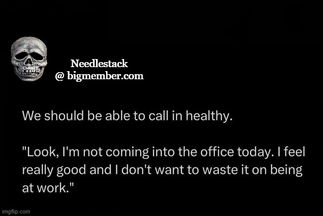 calling in healthy | Needlestack
@ bigmember.com | made w/ Imgflip meme maker