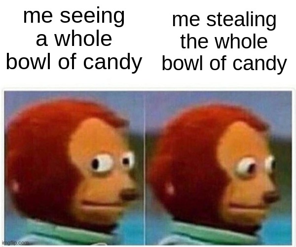 you know we all did this in halloween lol | me stealing the whole bowl of candy; me seeing a whole bowl of candy | image tagged in memes,monkey puppet | made w/ Imgflip meme maker