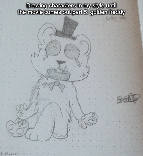 This is messy blurry and bad lolll :’) nightmarrionne next :D | Drawing characters in my style until the movie comes out part 5: golden freddy | image tagged in fnaf,golden freddy,five nights at freddys,five nights at freddy's,fnaf freddy,challenge | made w/ Imgflip meme maker