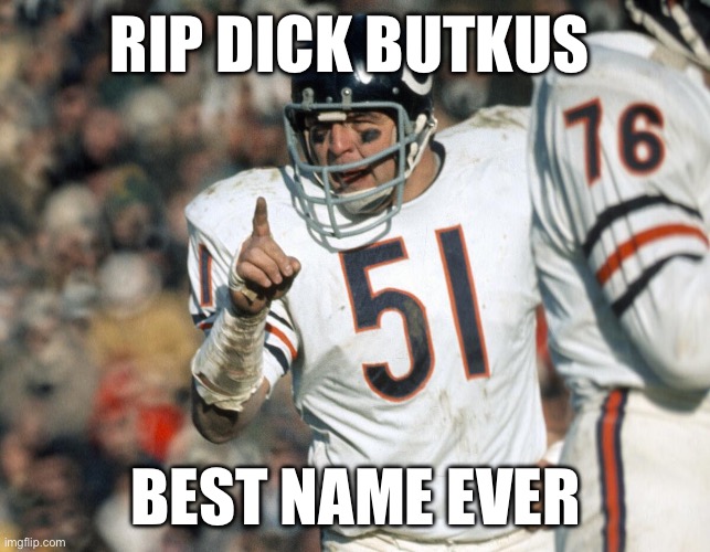 Best Name Ever | RIP DICK BUTKUS; BEST NAME EVER | image tagged in butkus,dick,nfl,bears,football | made w/ Imgflip meme maker