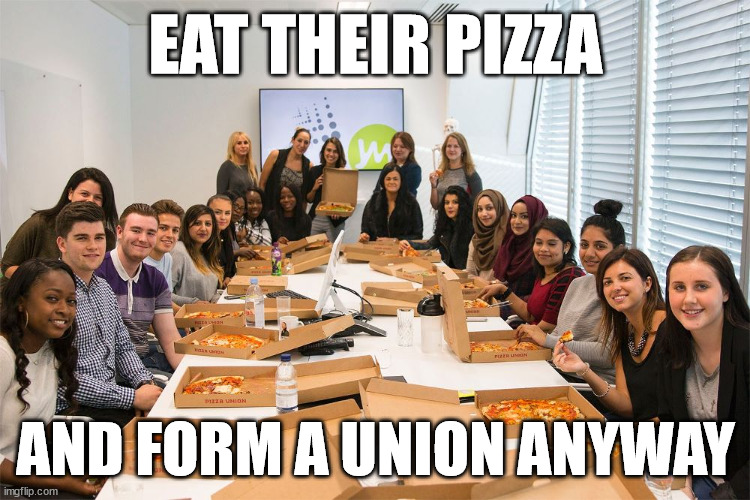 EAT THEIR PIZZA; AND FORM A UNION ANYWAY | made w/ Imgflip meme maker