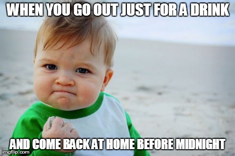 Success Kid Original | WHEN YOU GO OUT JUST FOR A DRINK AND COME BACK AT HOME BEFORE MIDNIGHT | image tagged in memes,success kid original | made w/ Imgflip meme maker