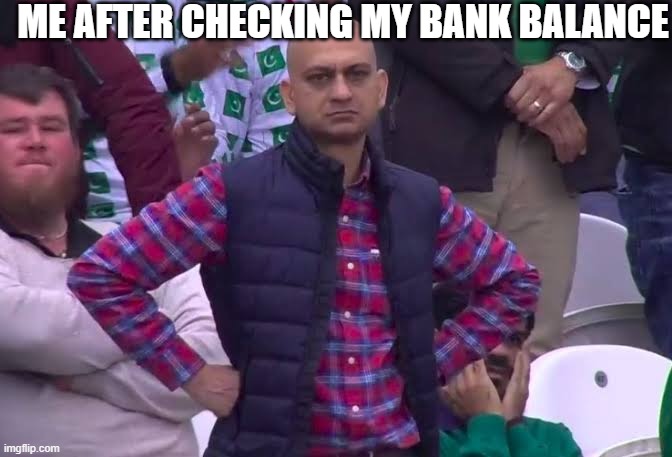 Disappointed Man | ME AFTER CHECKING MY BANK BALANCE | image tagged in disappointed man | made w/ Imgflip meme maker