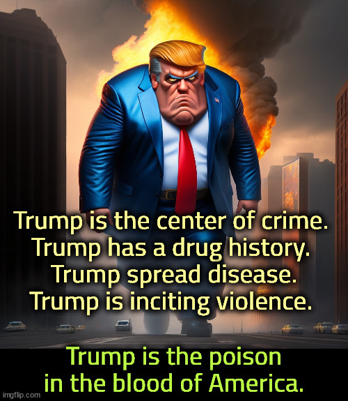 A threat to America worse than immigrants. | Trump is the center of crime. 
Trump has a drug history. 
Trump spread disease.
Trump is inciting violence. Trump is the poison in the blood of America. | image tagged in trump,crime,drugs,covid-19,violence,poison | made w/ Imgflip meme maker