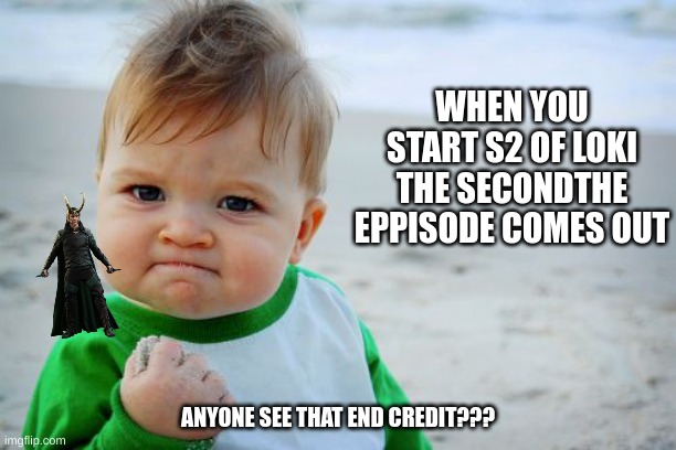 LOKI IS HERE (And our savior) | WHEN YOU START S2 OF LOKI THE SECONDTHE EPPISODE COMES OUT; ANYONE SEE THAT END CREDIT??? | image tagged in memes,success kid original,loki | made w/ Imgflip meme maker
