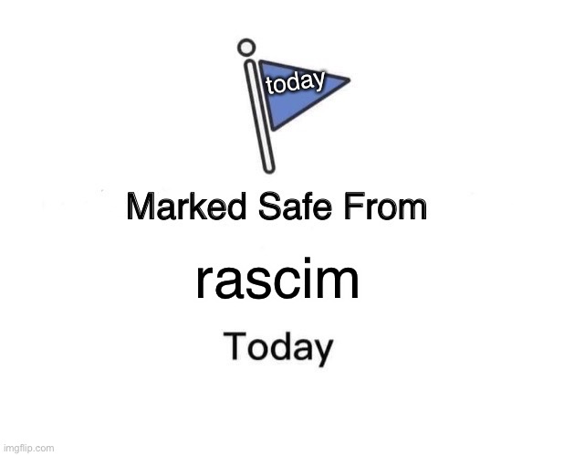 being racsicts big no no | today; rascim | image tagged in memes,marked safe from | made w/ Imgflip meme maker