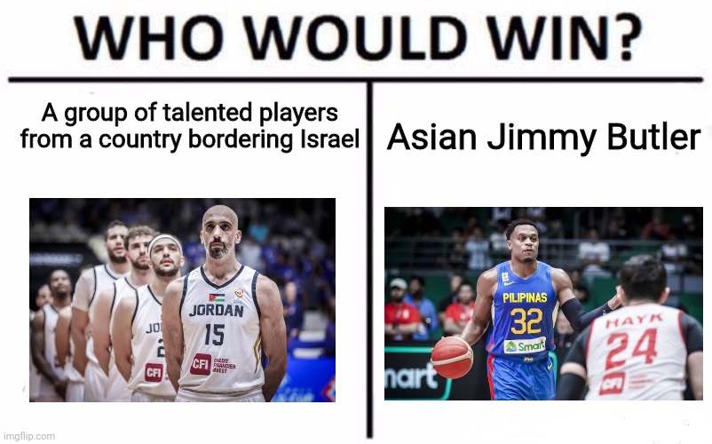 Jordan vs. Philippines | A group of talented players from a country bordering Israel; Asian Jimmy Butler | image tagged in memes,who would win,asian games,basketball,jordan,philippines | made w/ Imgflip meme maker