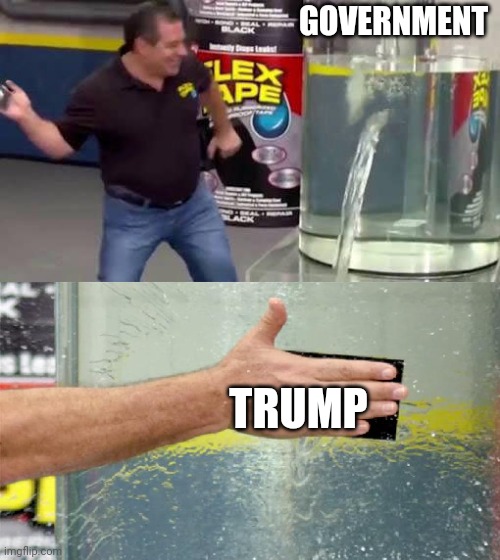 Flex Tape | GOVERNMENT TRUMP | image tagged in flex tape | made w/ Imgflip meme maker