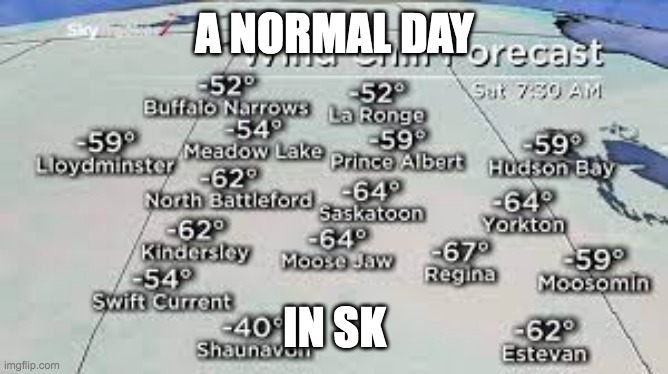 Sk weather sucks | A NORMAL DAY; IN SK | made w/ Imgflip meme maker